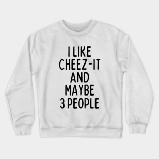 I like cheez-it and maybe 3 people Crewneck Sweatshirt